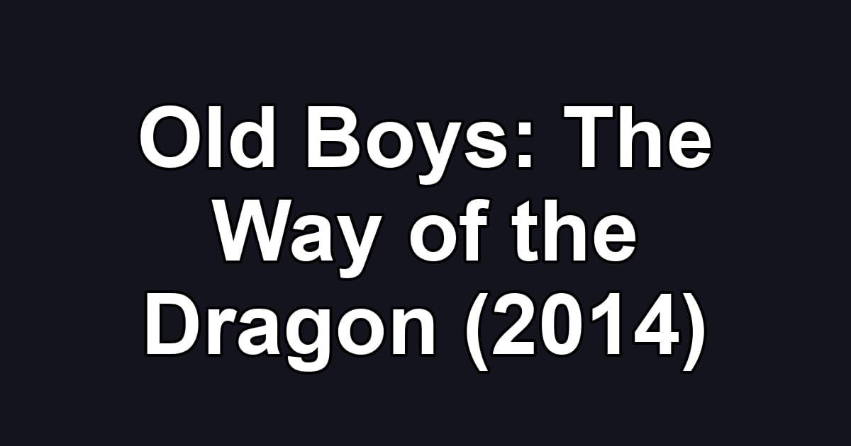 Old Boys: The Way of the Dragon (2014)