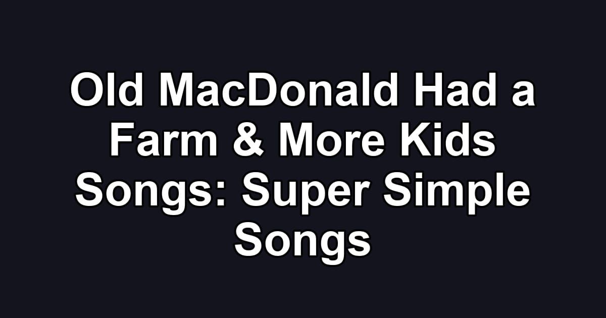 Old MacDonald Had a Farm & More Kids Songs: Super Simple Songs