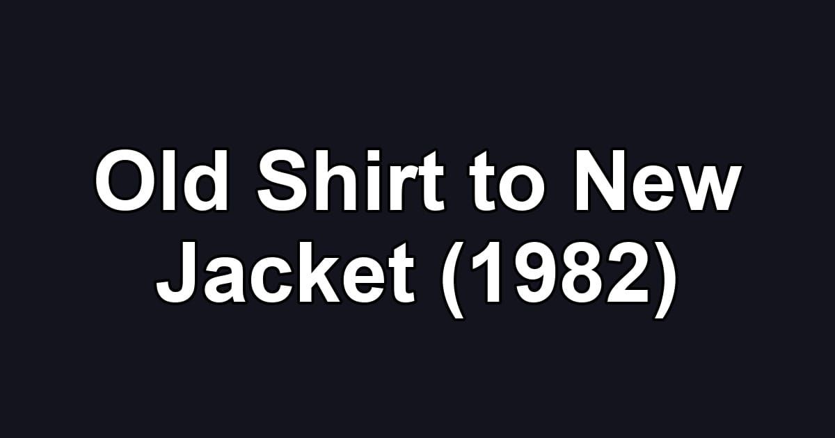 Old Shirt to New Jacket (1982)