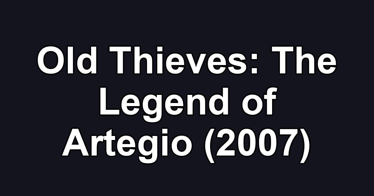 Old Thieves: The Legend of Artegio (2007)