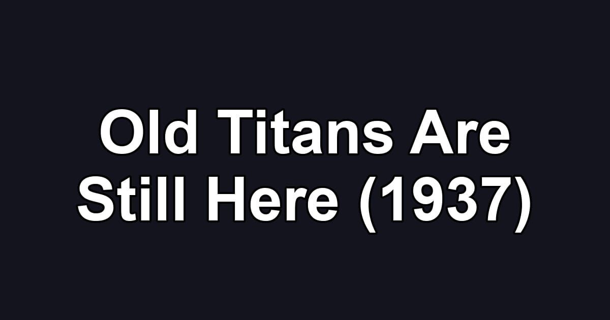 Old Titans Are Still Here (1937)