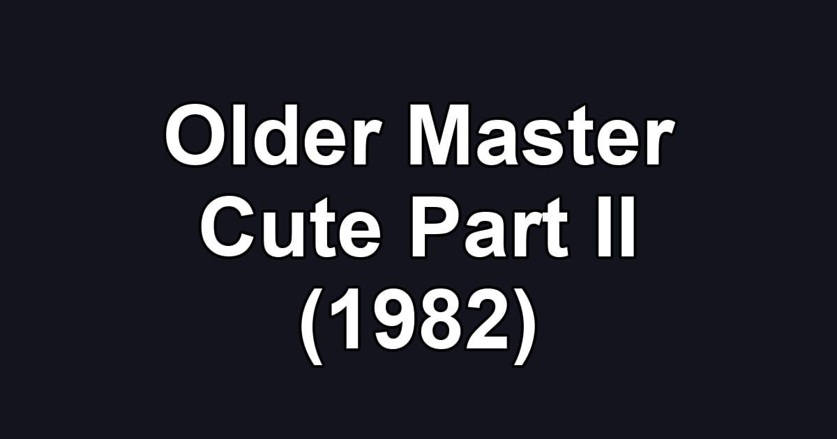 Older Master Cute Part II (1982)
