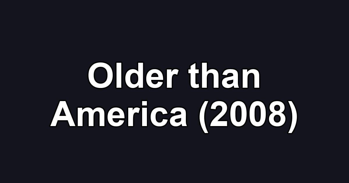Older than America (2008)