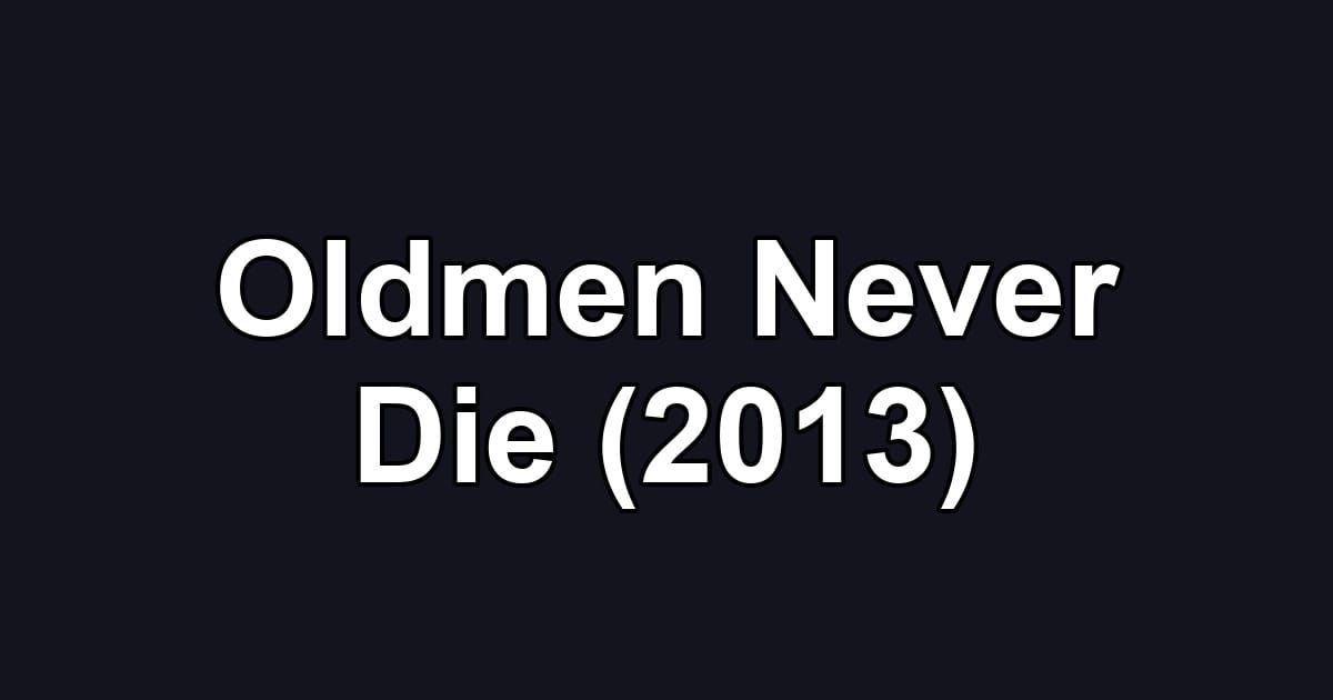 Oldmen Never Die (2013)