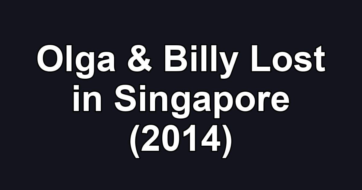 Olga & Billy Lost in Singapore (2014)