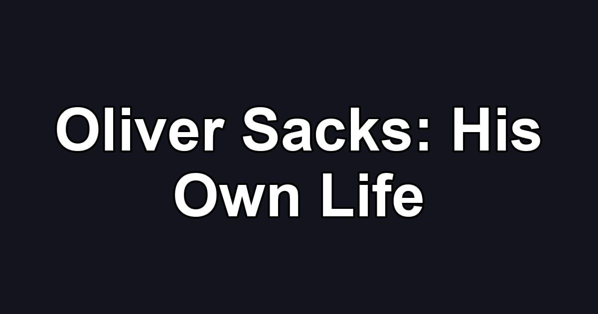 Oliver Sacks: His Own Life