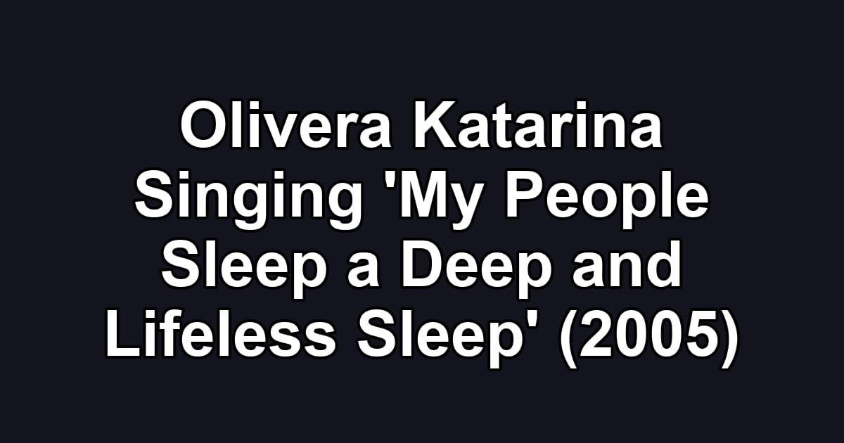 Olivera Katarina Singing 'My People Sleep a Deep and Lifeless Sleep' (2005)