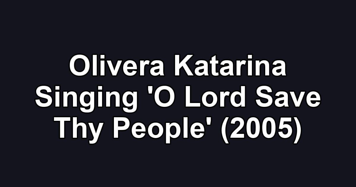 Olivera Katarina Singing 'O Lord Save Thy People' (2005)