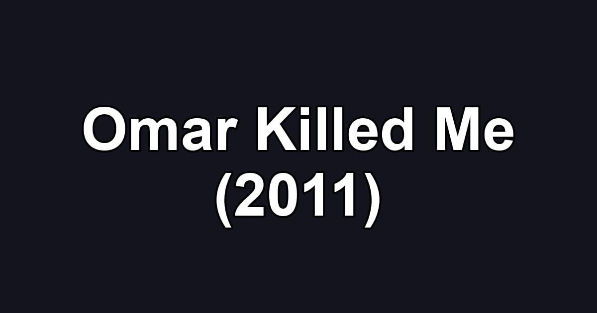 Omar Killed Me (2011)