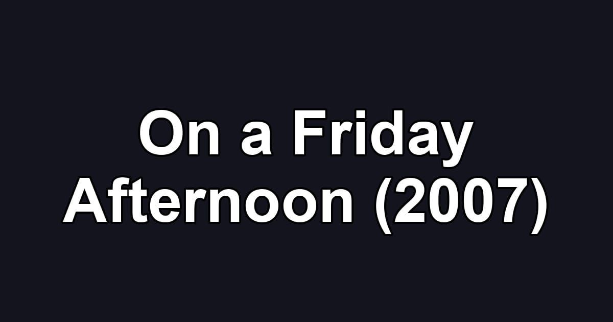 On a Friday Afternoon (2007)