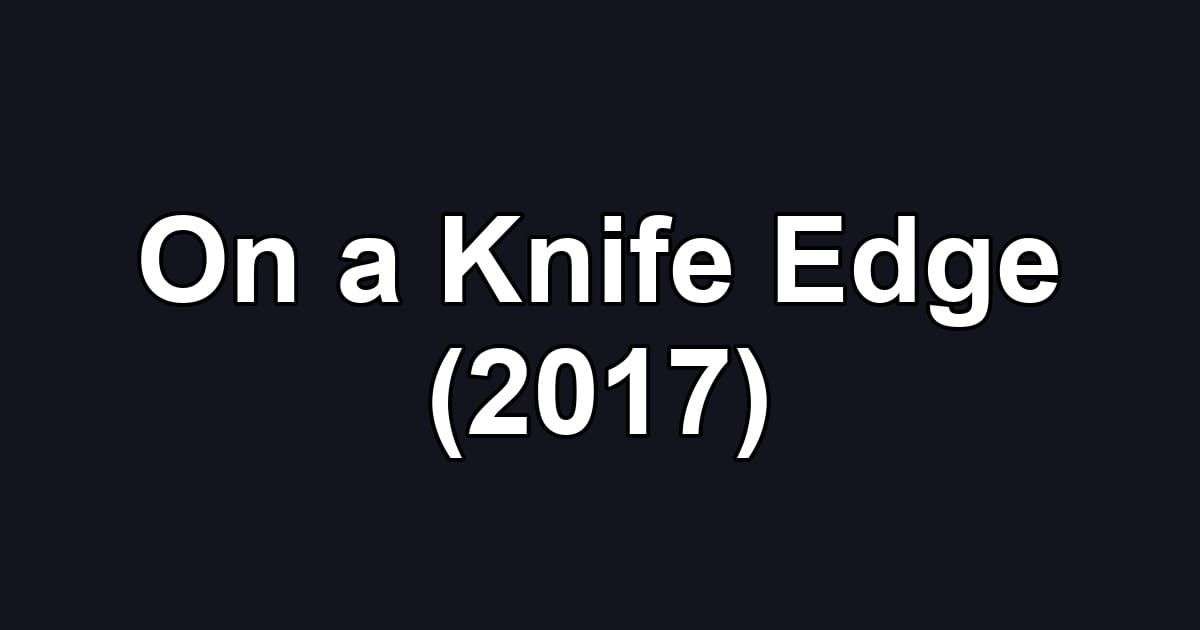 On a Knife Edge (2017)