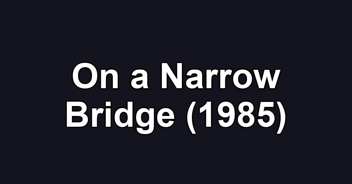 On a Narrow Bridge (1985)