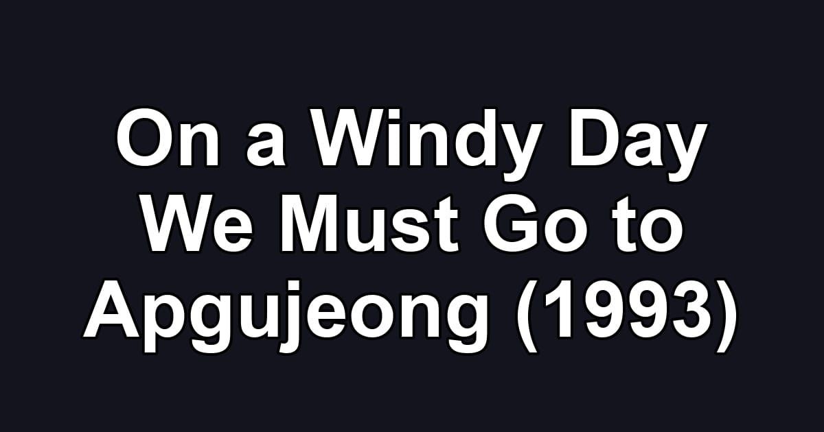 On a Windy Day We Must Go to Apgujeong (1993)