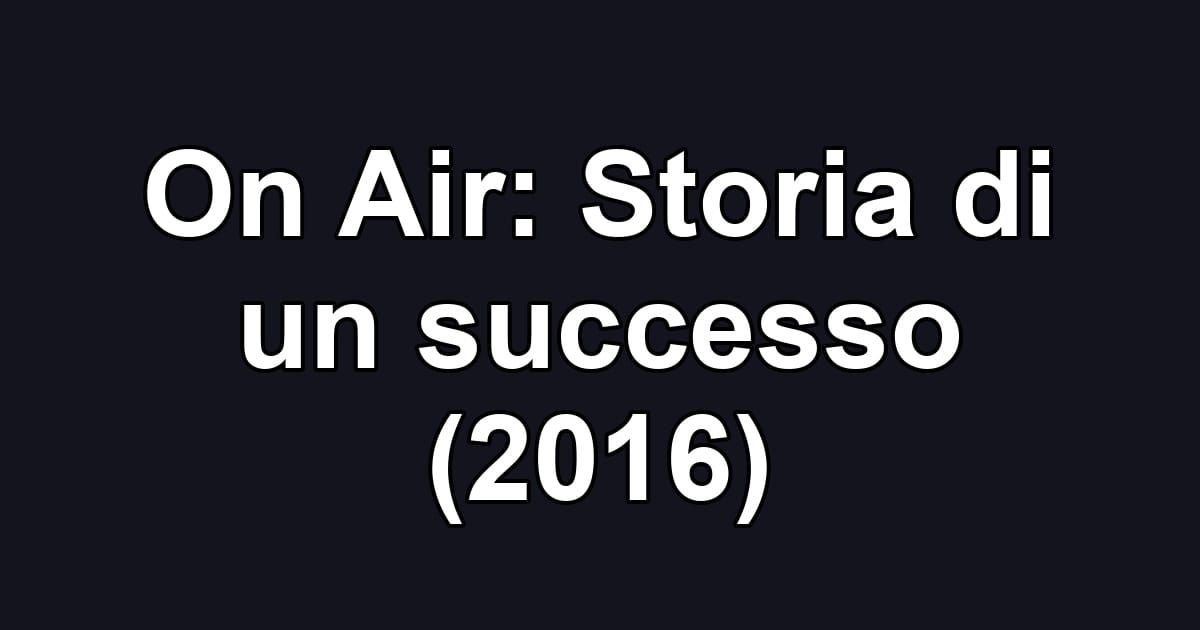 On Air: Storia di un successo (2016)