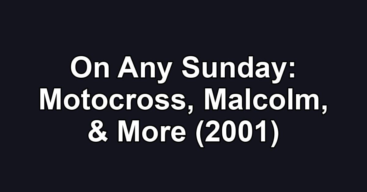 On Any Sunday: Motocross, Malcolm, & More (2001)