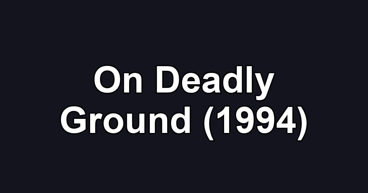 On Deadly Ground (1994)