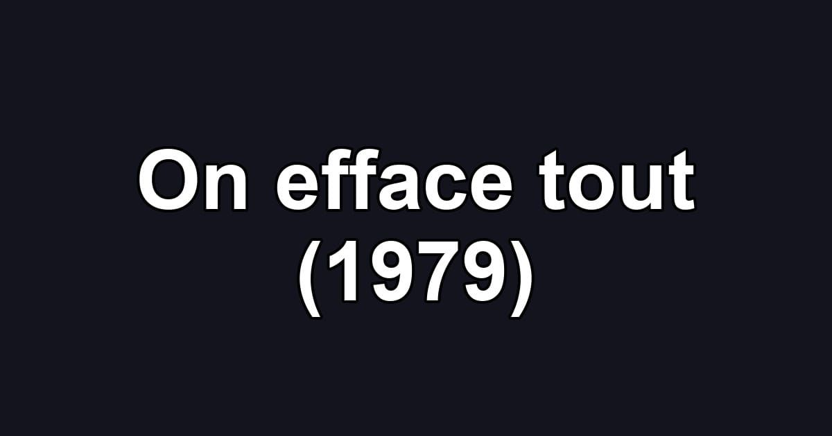 On efface tout (1979)