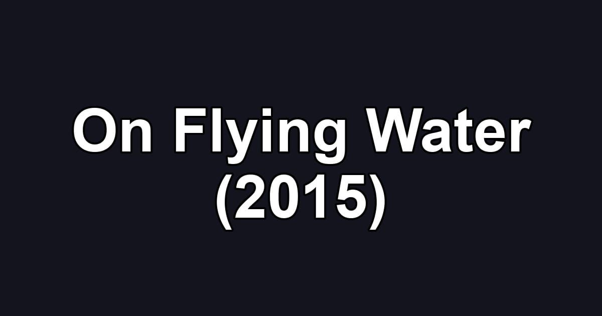 On Flying Water (2015)