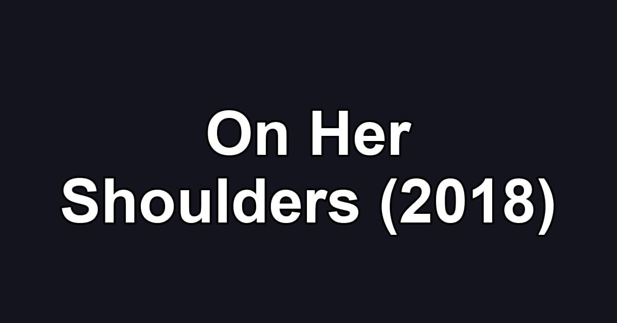 On Her Shoulders (2018)
