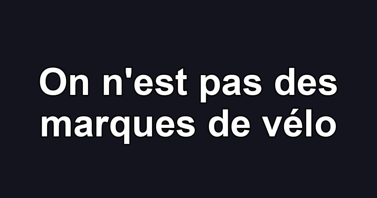 On n'est pas des marques de vélo