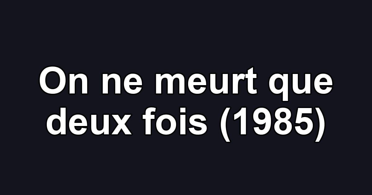 On ne meurt que deux fois (1985)