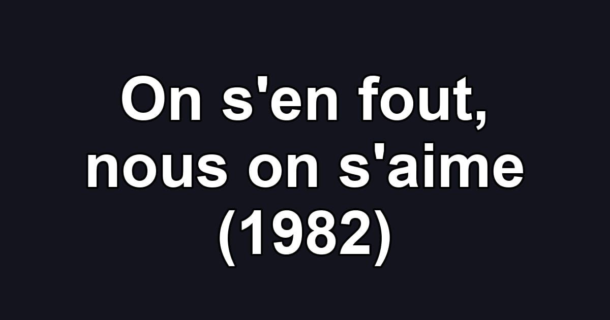 On s'en fout, nous on s'aime (1982)