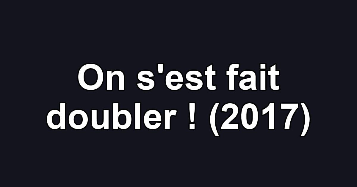 On s'est fait doubler ! (2017)
