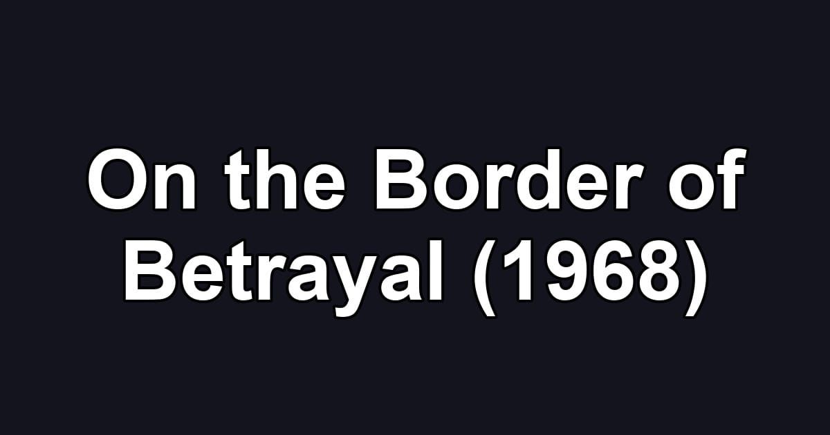 On the Border of Betrayal (1968)