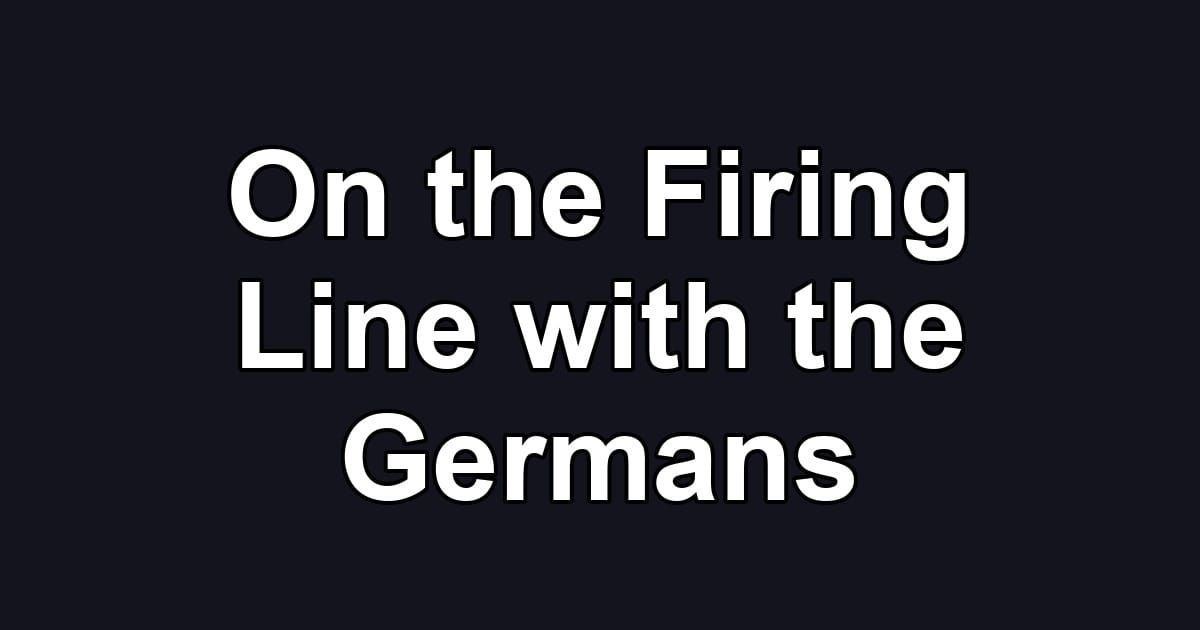 On the Firing Line with the Germans