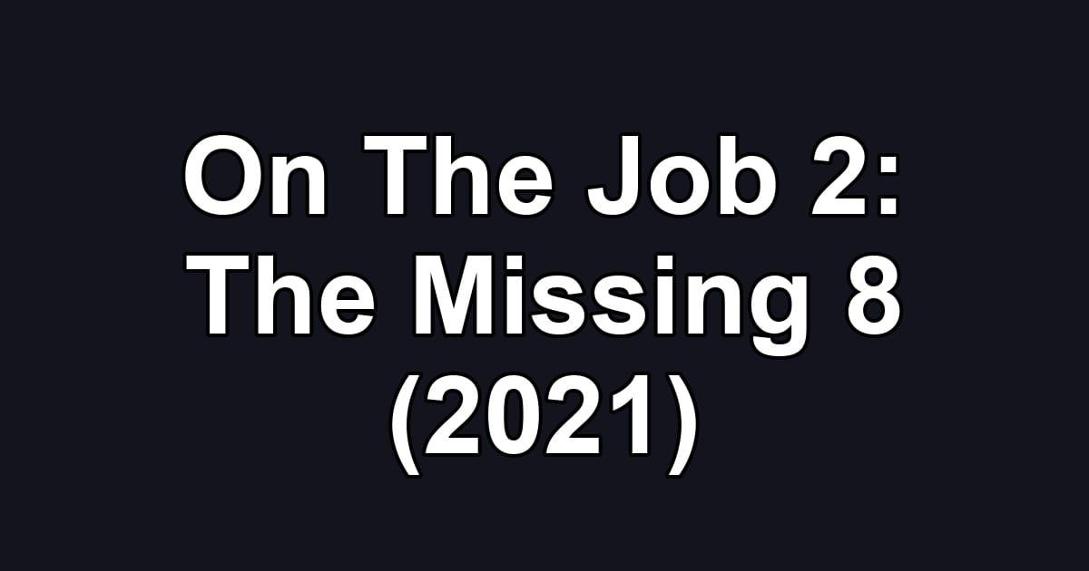 On The Job 2: The Missing 8 (2021)