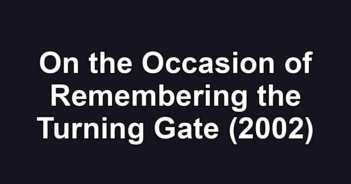 On the Occasion of Remembering the Turning Gate (2002)