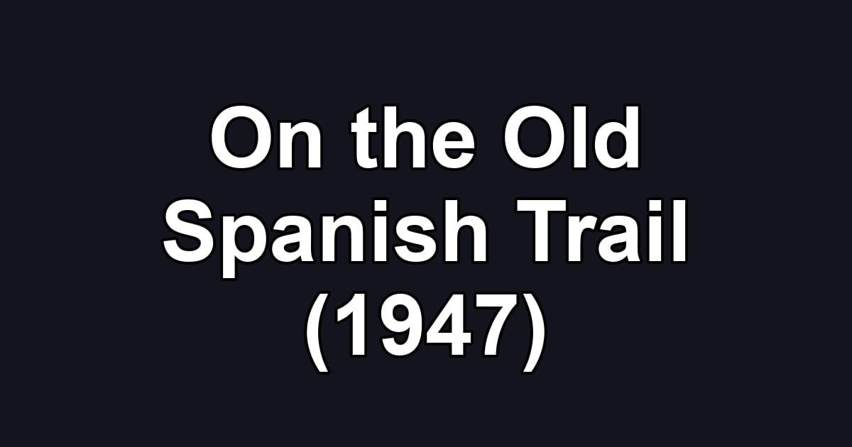 On the Old Spanish Trail (1947)
