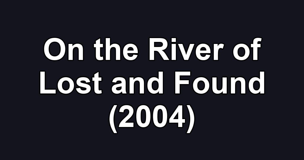 On the River of Lost and Found (2004)