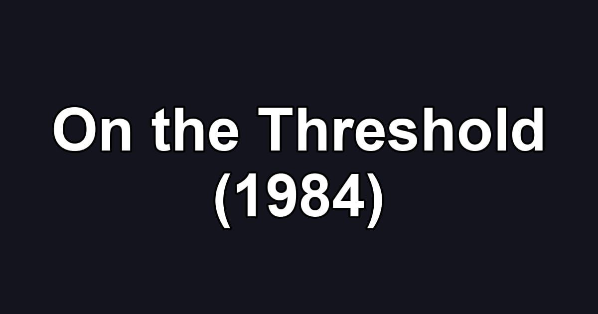 On the Threshold (1984)