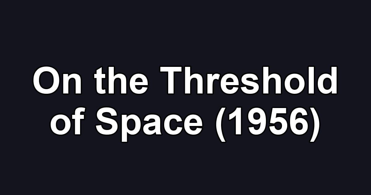 On the Threshold of Space (1956)