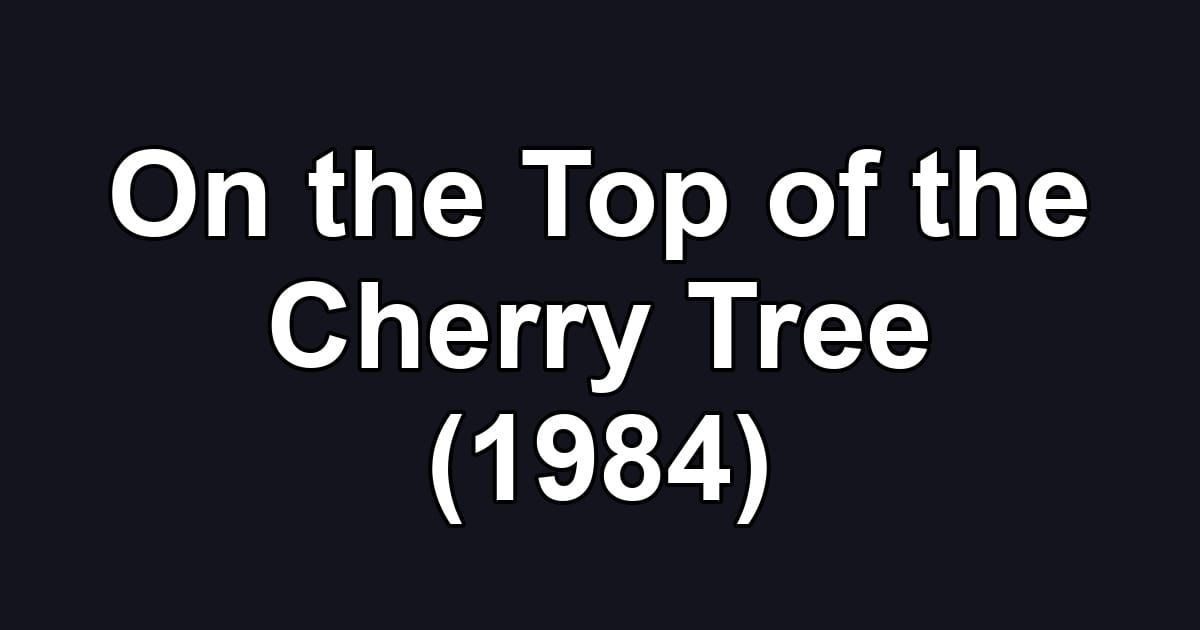 On the Top of the Cherry Tree (1984)