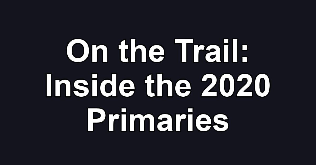 On the Trail: Inside the 2020 Primaries