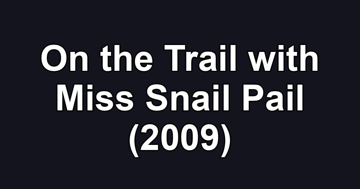 On the Trail with Miss Snail Pail (2009)