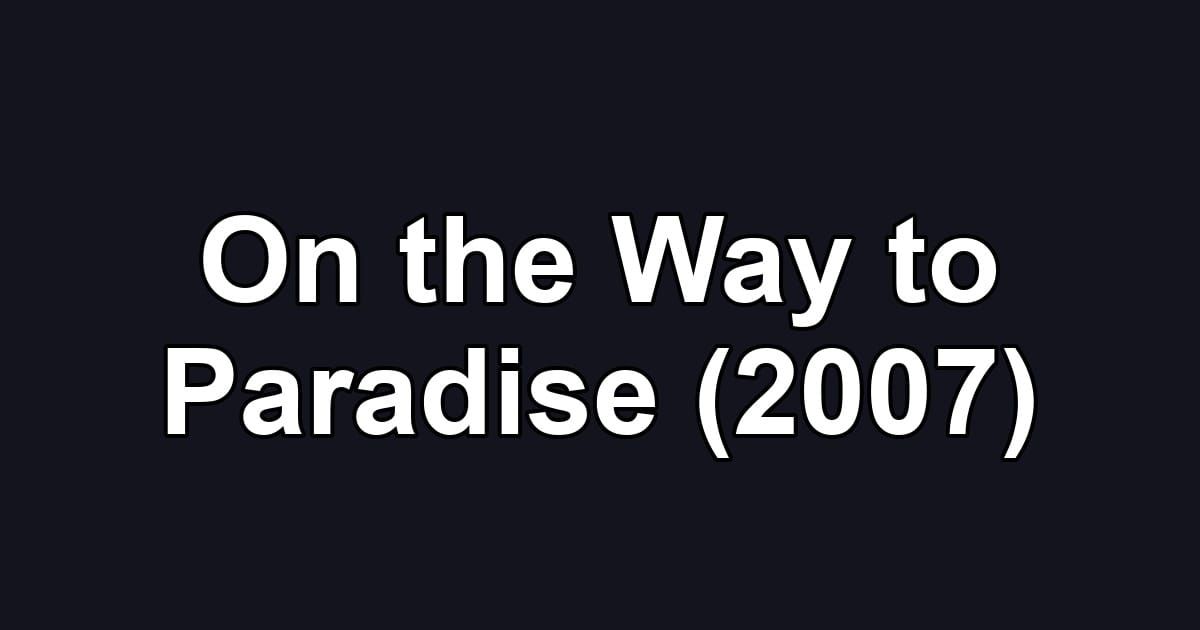 On the Way to Paradise (2007)