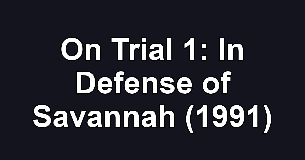 On Trial 1: In Defense of Savannah (1991)