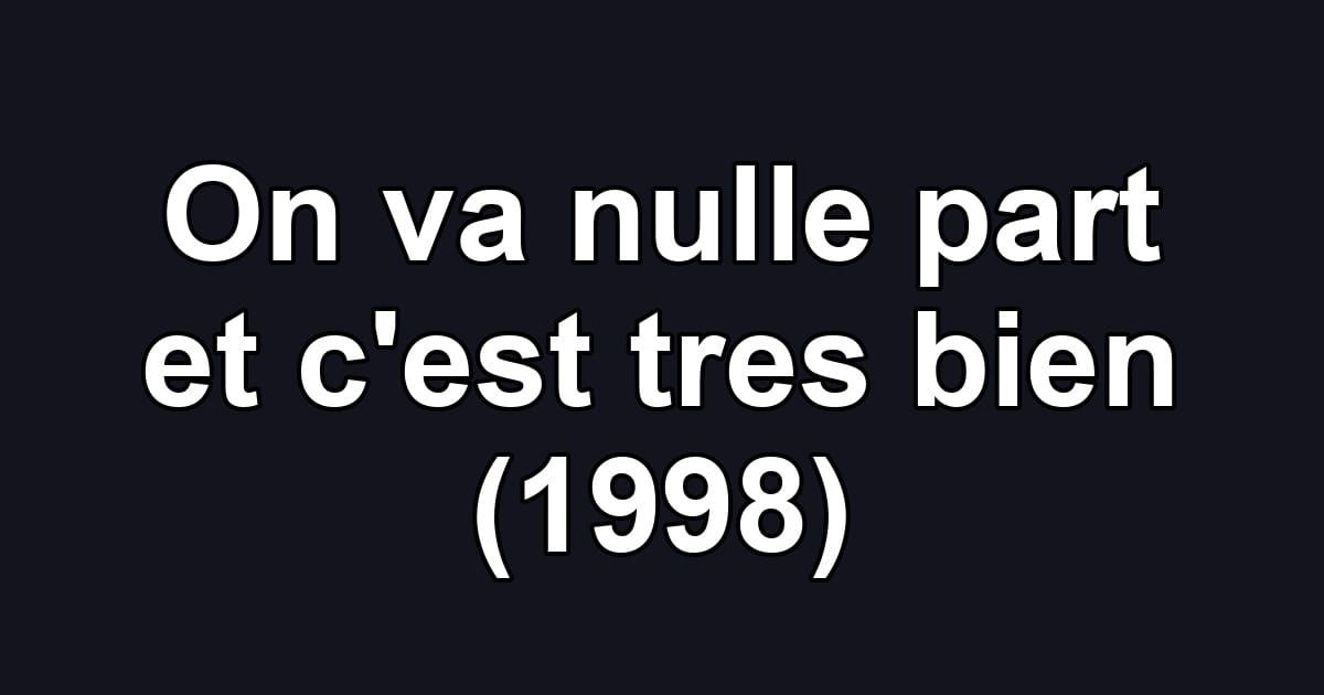 On va nulle part et c'est tres bien (1998)