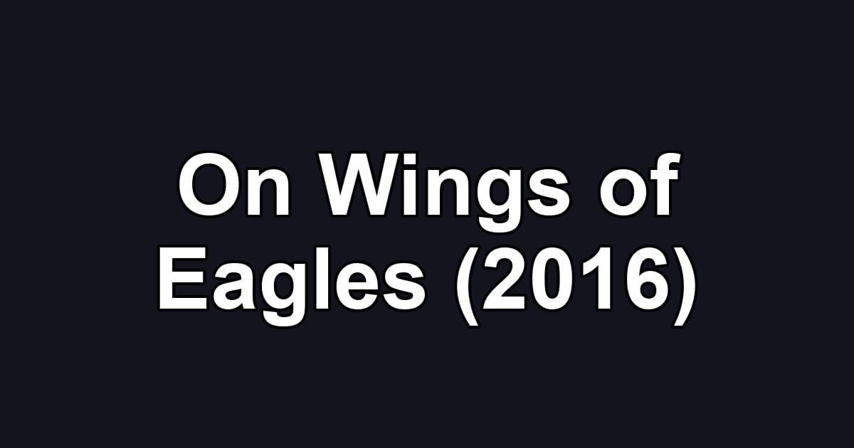 On Wings of Eagles (2016)