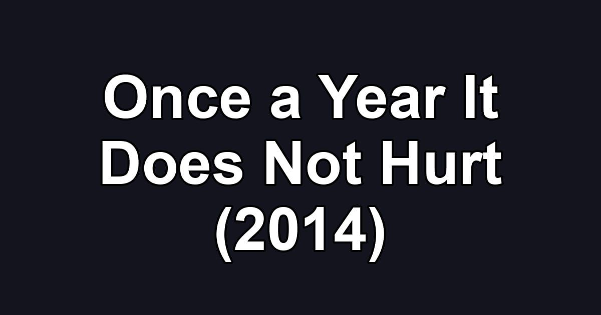 Once a Year It Does Not Hurt (2014)