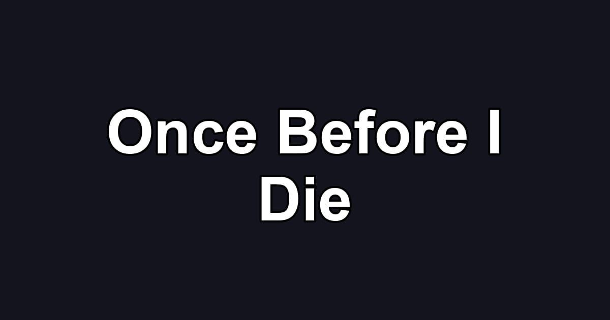Once Before I Die