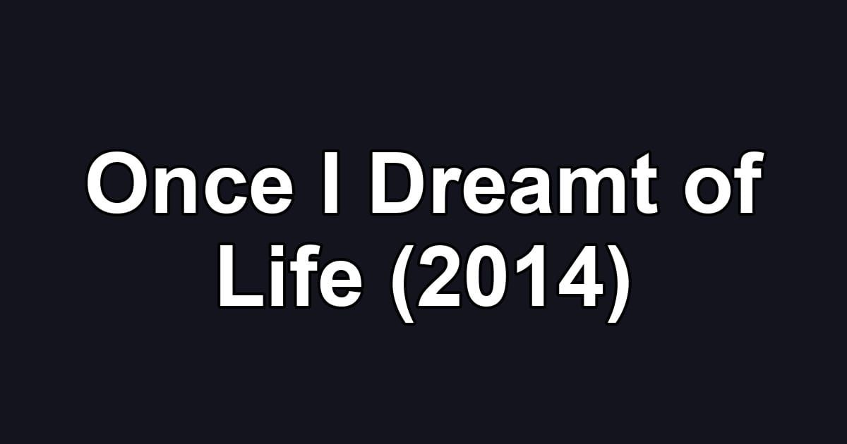 Once I Dreamt of Life (2014)