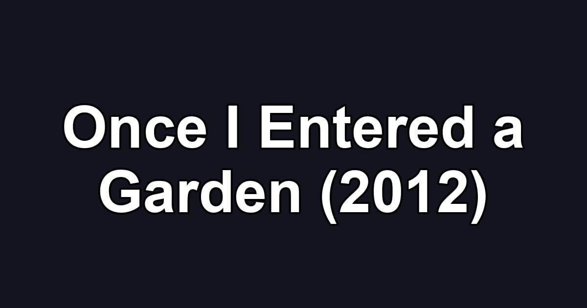 Once I Entered a Garden (2012)
