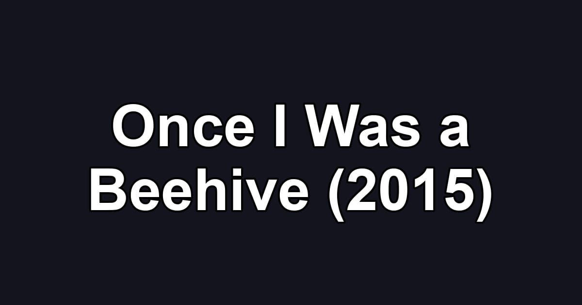 Once I Was a Beehive (2015)