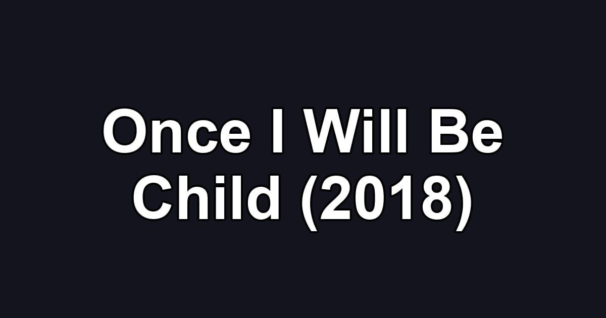 Once I Will Be Child (2018)