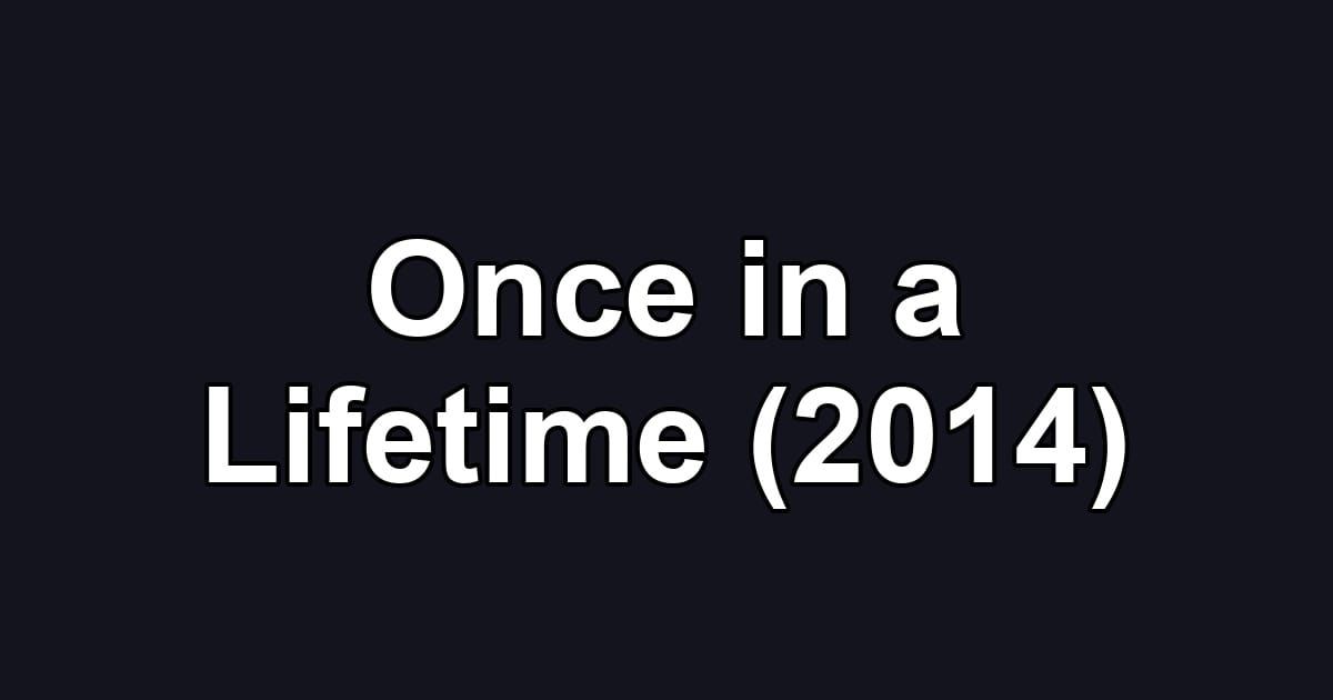 Once in a Lifetime (2014)