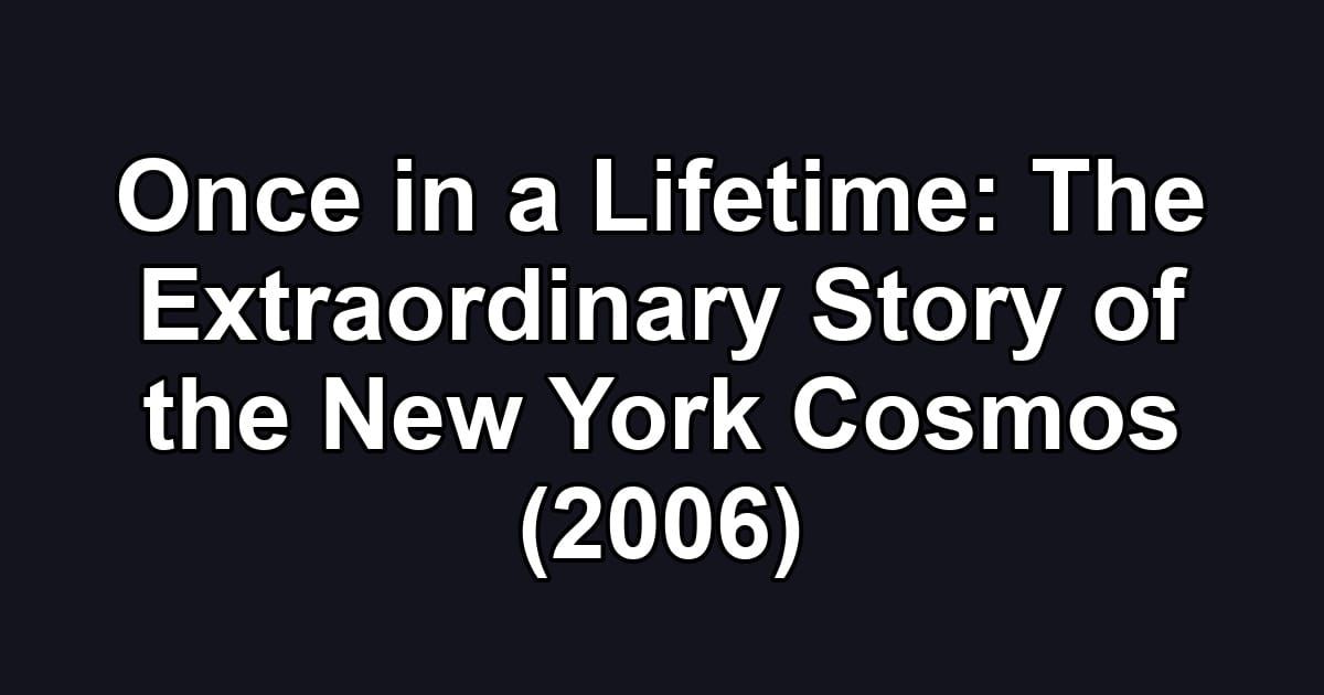 Once in a Lifetime: The Extraordinary Story of the New York Cosmos (2006)